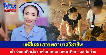 แห่ชื่นชม สาวพยาบาลวิชาชีพ เข้าช่วยเหลือผู้บาดเจ็บบนถนน ขณะเดินทางกลับบ้าน