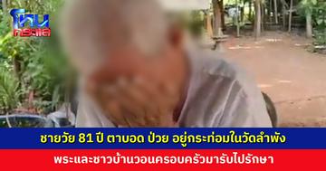ชายวัย 81 ปี ตาบอด 2 ข้าง ป่วยลมชัก และอาจเป็นมะเร็งที่หู อยู่กระท่อมสังกะสีในวัดเพียงลำพัง ร่ำไห้โฮคิดถึงลูก