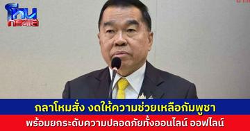 รมช.กลาโหม งดให้ความช่วยเหลือกัมพูชาจนกว่าสถานการณ์จะดีขึ้น สั่งยกระดับ การรักษาความปลอดภัยในหน่วยงาน-ไซเบอร์