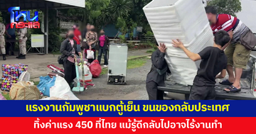 แรงงานกัมพูชาขนข้าวของกลับประเทศ ทิ้งค่าแรง 450 แม้รู้ดีกลับไปอาจไร้งานทำ