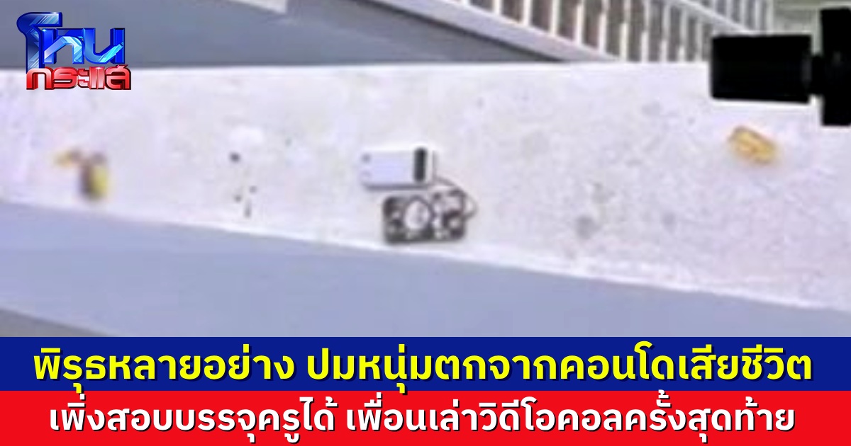 พบพิรุธหลายอย่าง กรณี หนุ่มเพิ่งสอบบรรจุครูได้ ตกจากคอนโดดับปริศนา ก่อนวันไปรายงานตัว เปิดภาพสุดท้าย ไปเที่ยวกับเพื่อนรวม 8 คน ญาติไม่เชื่อว่าจบชีวิตตัวเอง