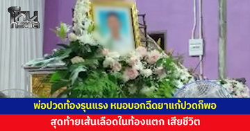 พ่อปวดท้องรุนแรงเข้า รพ.หมอบอกฉีดยาแก้ปวดแล้วกลับบ้าน สุดท้ายเส้นเลือดในท้องแตก เสียชีวิต