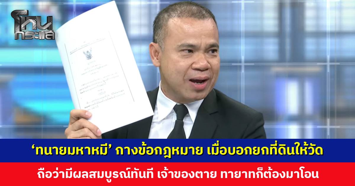 ‘ทนายมหาหมี’ กางข้อกฎหมายชัด ๆ บอกยกที่ดินให้วัดถือว่าสมบูรณ์ทันที แม้เจ้าขอ ทายาทเรียกคืนไม่ได้