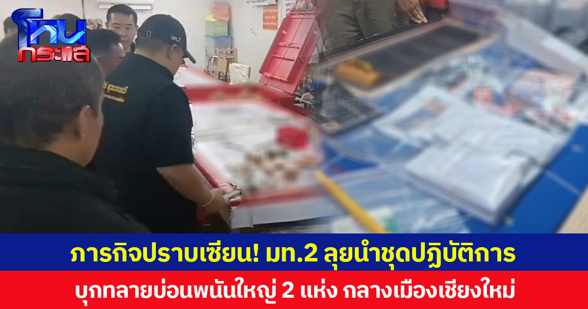 ภารกิจปราบเซียน! มท.2 ลุยนำชุดปฏิบัติการ บุกทลายบ่อนพนันใหญ่ 2 แห่ง กลางเมืองเชียงใหม่