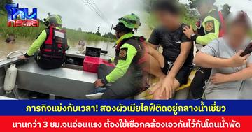 ภารกิจแข่งกับเวลา! สองผัวเมียไลฟ์ติดอยู่กลางน้ำเชี่ยว นานกว่า 3 ชม.จนอ่อนแรง ต้องใช้เชือกคล้องเอวกันไว้กันโดนน้ำพัด  จนท.เร่งเข้าช่วยเหลือจนปลอดภัย