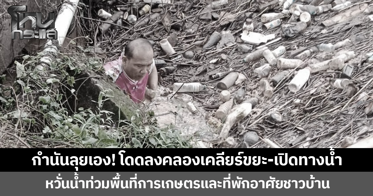 กำนันลุยเอง! โดดลงคลองเคลียร์ขยะ-เปิดทางน้ำ หวั่นน้ำท่วมพื้นที่การเกษตรและที่พักอาศัยชาวบ้าน