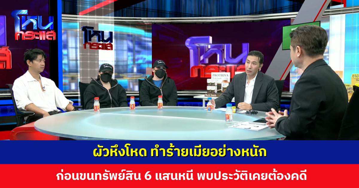 ผัวหึงโหด ทำร้ายเมียอย่างหนัก ก่อนขนทรัพย์สิน 6 แสนหนี พบประวัติเคยต้องคดี