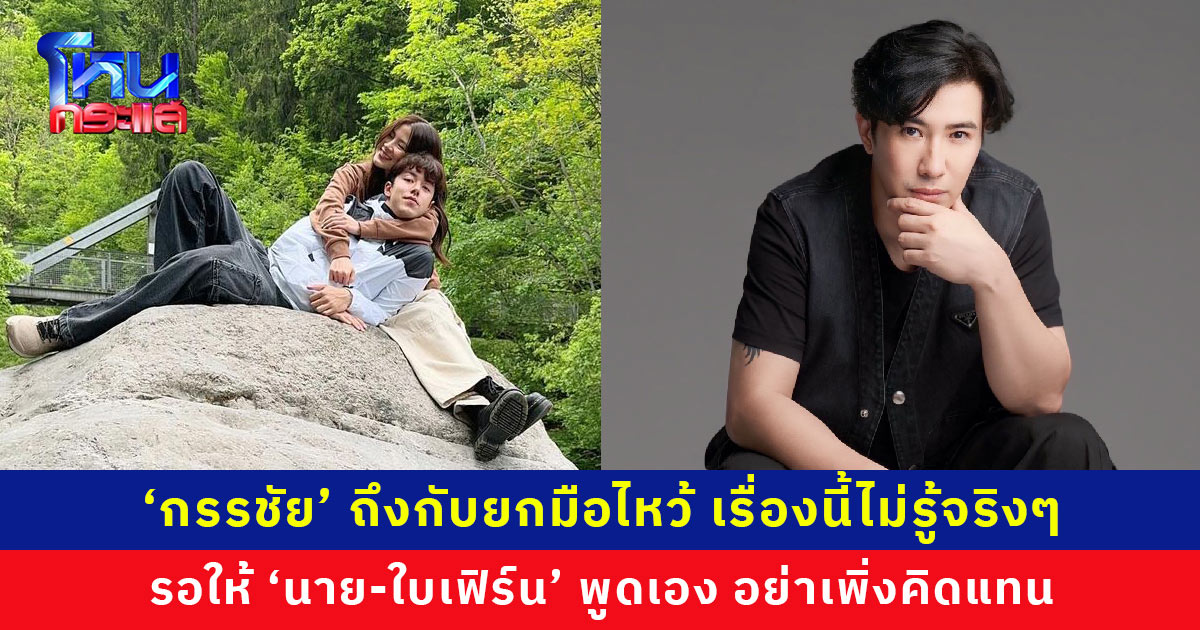 ‘กรรชัย’ ถึงกับยกมือไหว้ รับสายโทรไม่ไหว บอกเรื่องนี้ไม่รู้จริงๆ ให้รอ ‘นาย-ใบเฟิร์น’ ออกมาพูดเอง อย่าเพิ่งคาดเดาหรือคิดแทน