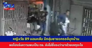 หญิงวัย 89 นอนหลับ มีกลุ่มชายฉกรรจ์บุกบ้านพร้อมอาวุธปืน พอไปแจ้งความพบเป็น ตร. หลังเกิดเหตุยังไม่มีการชี้แจงว่าเข้ามาด้วยเหตุอะไร