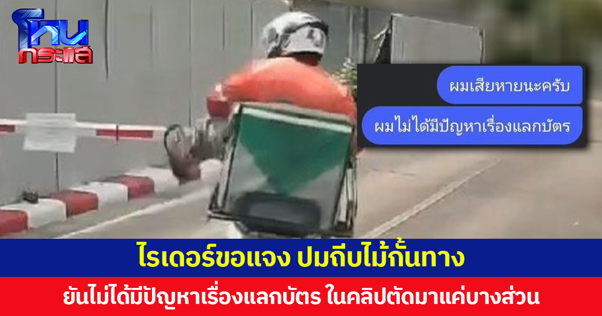 “ผมเสียหายนะครับ” ไรเดอร์ขอแจง ปมถีบไม้กั้นทาง ยันไม่ได้มีปัญหาเรื่องแลกบัตร ในคลิปตัดมาแค่บางส่วน