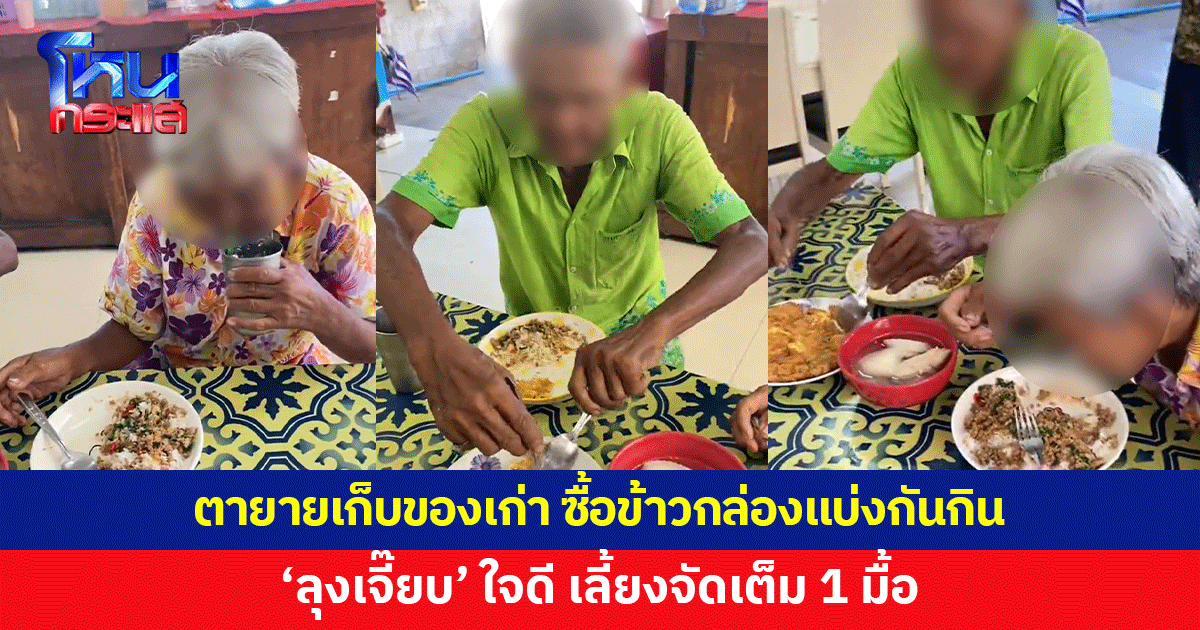 ตายายเก็บของเก่าซื้อข้าวกล่องแบ่งกันกิน 'ลุงเจี๊ยบ' ใจดี เลี้ยงจัดเต็ม 1 มื้อ