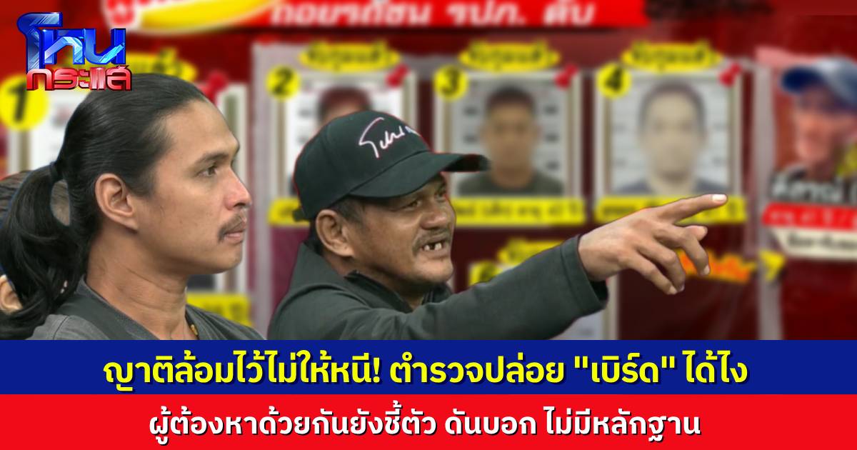 งงไหมล่ะ! ตำรวจปล่อย “เบิร์ด” หนึ่งในผู้ก่อเหตุกลับบ้าน ทั้งที่ผู้ต้องหาคนอื่น ชี้ตัวว่าไปด้วยกัน ญาติผู้ตายต้องล้อมไม่ให้ออก ไม่อย่างนั้นคงหนีไปแล้ว