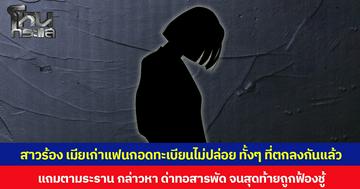 สาวร้อง เมียเก่าแฟนกอดทะเบียนไม่ปล่อย ทั้งๆ ที่ตกลงกันแล้ว แถมตามระราน กล่าวหา ด่าทอสารพัด จนสุดท้ายถูกฟ้องชู้