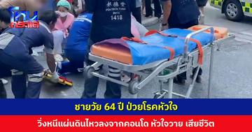 ชายวัย 64 ปี ป่วยโรคหัวใจ วิ่งหนีแผ่นดินไหวลงจากคอนโด หัวใจวาย เสียชีวิต