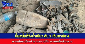 ระเบิดสนั่นร้านของเก่าวังน้ำเขียว เสียชีวิต 1 เจ็บสาหัส 4 คาดเก็บระเบิดเก่าจากสนามฝึกทหาร มาแกะชิ้นส่วนขาย