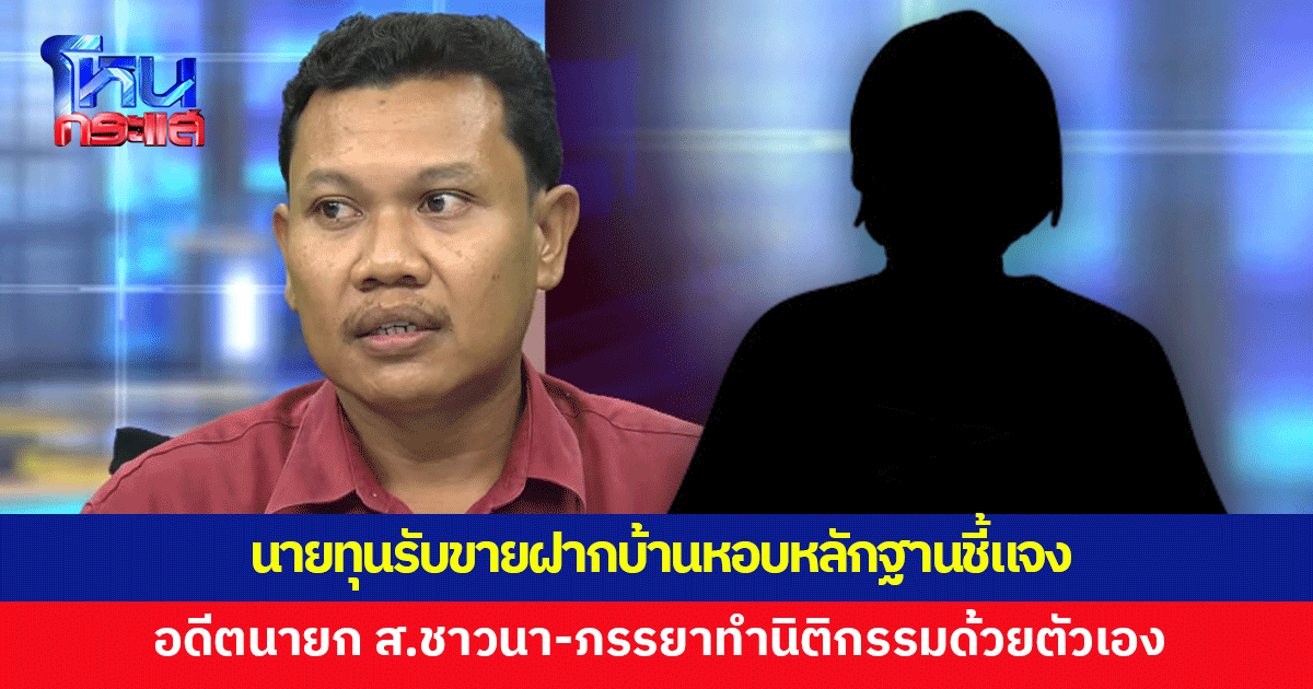 นายทุนรับขายฝากบ้านอดีตนายก ส.ชาวนา หอบหลักฐานชี้แจง ยันสองสามีภรรยาทำนิติกรรมด้วยตัวเอง