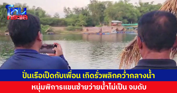 สลด! เรือเป็ดรั่วพลิกคว่ำกลางน้ำ หนุ่มพิการแขนซ้ายว่ายน้ำไม่เป็น จมดับ