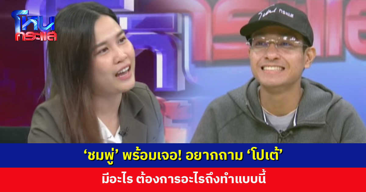 'ชมพู่' พร้อมเจอ! อยากถาม 'โปเต้' มีอะไร ต้องการอะไรถึงทำแบบนี้