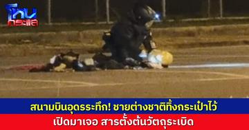 ระทึกสนามบินอุดร! ชายชาวต่างชาติบินไป กทม. ทิ้งกระเป๋าไว้ ไม่เอาติดตัวไปด้วย เปิดออกมาเจอ “สารตั้งต้นทำระเบิด” ในกระเป๋า ประสานจับกุมตัวทันที่สุวรรณภูมิ