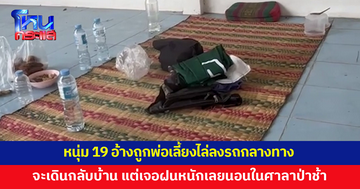 หนุ่ม 19 อ้างถูกพ่อเลี้ยงไล่ลงรถ ตัดสินใจเดินกลับบ้านกว่า 200 กม. เจอฝนหนักเลยหลบในศาลาป่าช้า