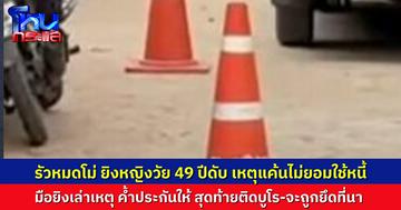ชายวัย 57 สุดแค้น ชักปืนรัว หญิงวัย 49 จนหมดโม่ หลังไปผลัดกันค้ำ ผลัดกันกู้ แต่อีกฝ่ายไม่ยอมจ่ายหนี้ ทำตัวเองติดบูโร-ที่นาจะถูกยึด
