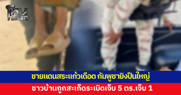 ชายแดนสระแก้วเดือด กัมพูชายิงปืนใหญ่ ชาวบ้านถูกสะเก็ดระเบิดเจ็บ 5 ตร.เจ็บ 1