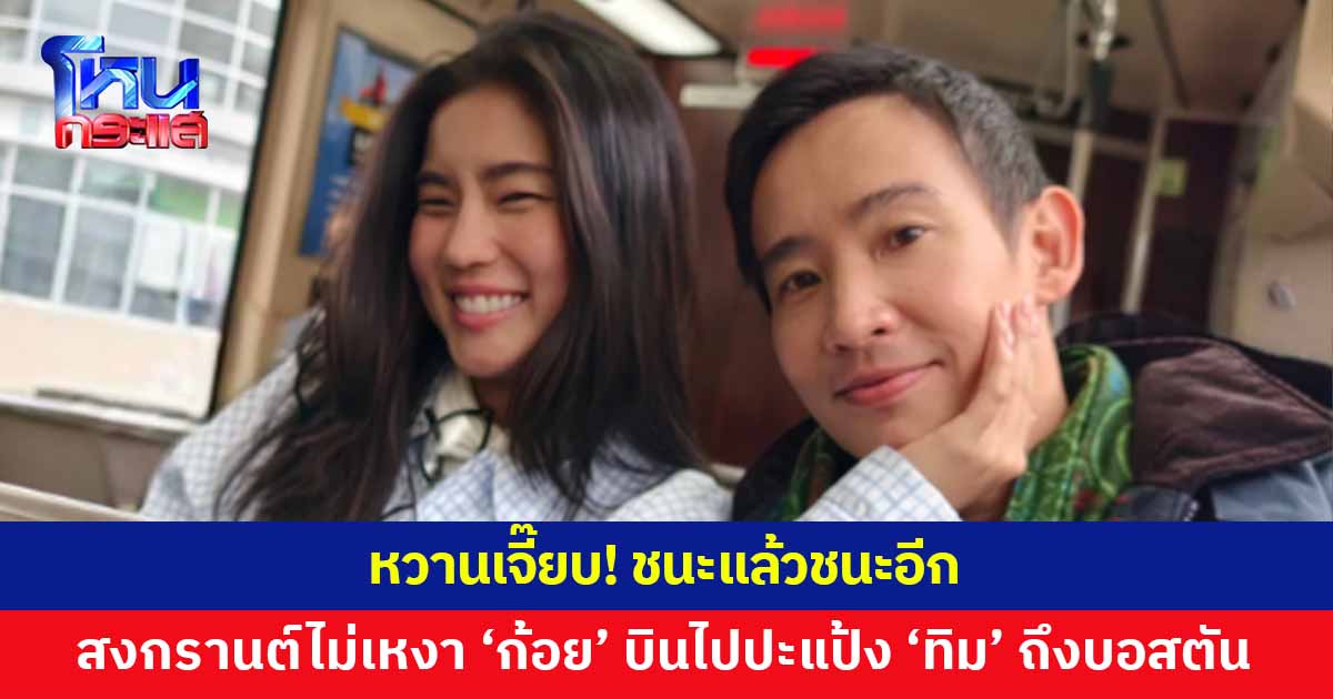ชนะแล้วชนะอีก! 'ก้อย' บินไปบอสตัน ปะแป้งหวานใจ 'ทิม พิธา'
