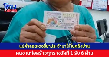 แม่ค้าลอตเตอรี่มาให้โชคถึงบ้าน คนงานก่อสร้างถูกรางวัลที่ 1 รับ 6 ล้าน