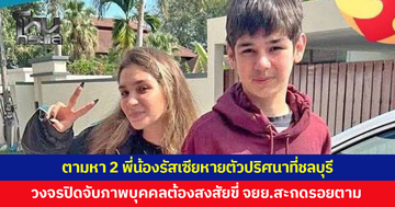 ตามหา 2 พี่น้องรัสเซียหายตัวปริศนาที่ชลบุรี แม่เผยลูกขี่จักรยานยนต์ออกไปแล้วไม่กลับมาอีกเลย