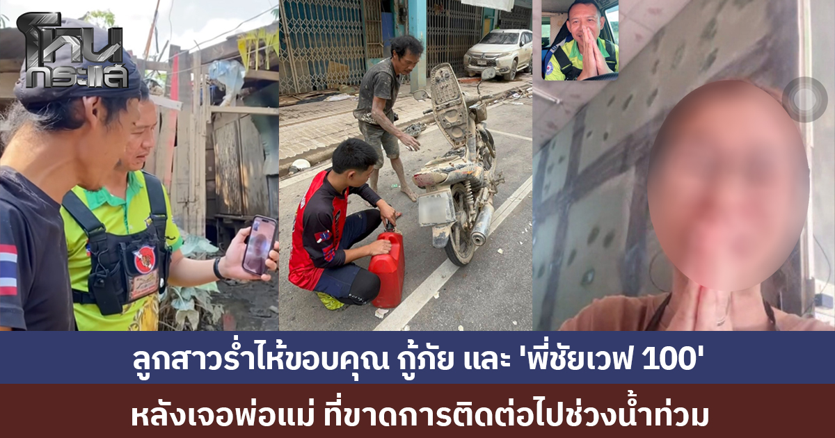 ลูกสาวเห็นข่าว 'พี่ชัยเวฟ 100' มั่นใจเอายาไปให้พ่อ-แม่ตน สุดห่วงติดต่อไม่ได้ ล่าสุดเจอแล้ว อยู่ศูนย์อพยพ