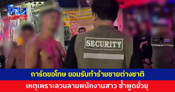 การ์ดขอโทษ ทำร้ายชายต่างชาติจริง เหตุเพราะลวนลามพนักงานสาว ซ้ำพูดยั่วยุ 