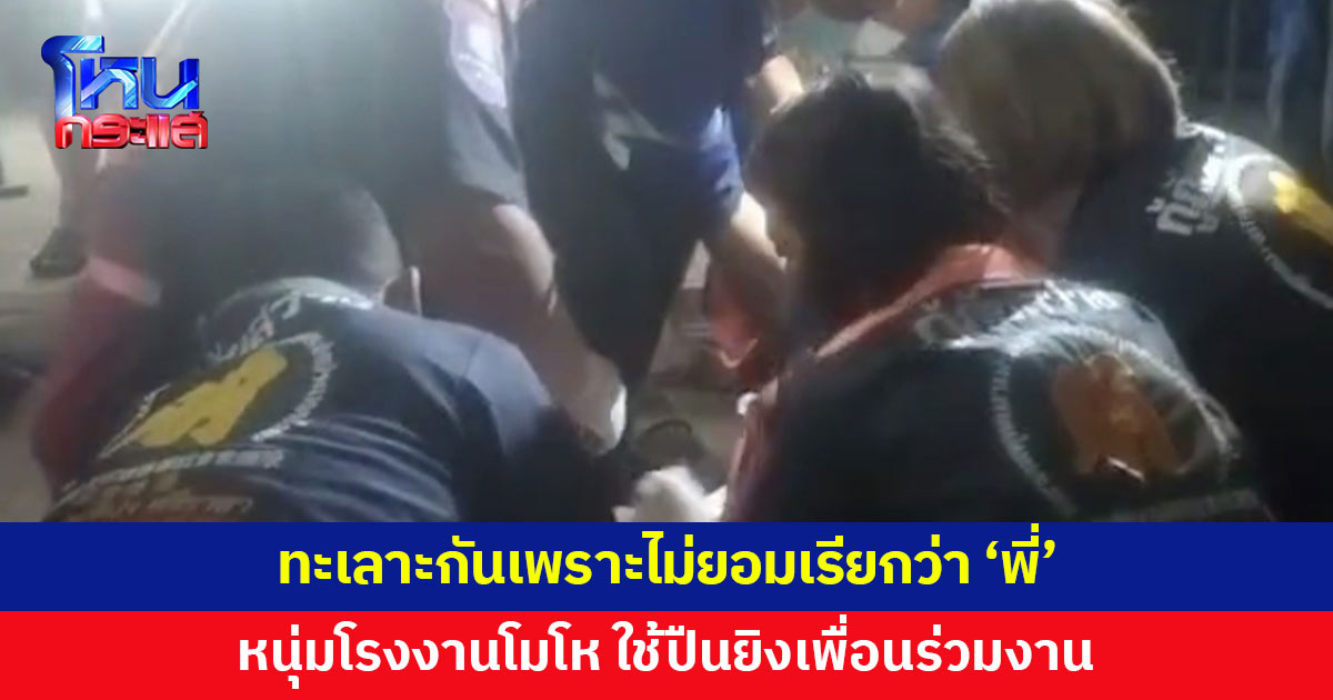หนุ่มโรงงานยิงเพื่อนร่วมงาน โมโห ถูกหาว่าไม่ให้เกียรติ เพราะไม่ยอมเรียกว่า "พี่"