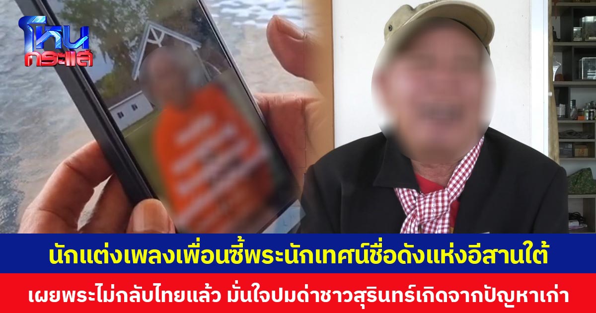 นักแต่งเพลงเพื่อนซี้พระนักเทศน์ชื่อดังแห่งอีสานใต้ เผยพระไม่กลับไทยแล้ว มั่นใจปมด่าชาวสุรินทร์เกิดจากปัญหาเก่า