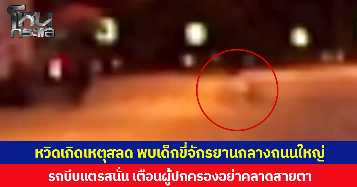 หวิดเกิดเหตุสลด พบเด็กขี่จักรยานกลางถนนใหญ่ รถบีบแตรสนั่น เตือนผู้ปกครองอย่าคลาดสายตา