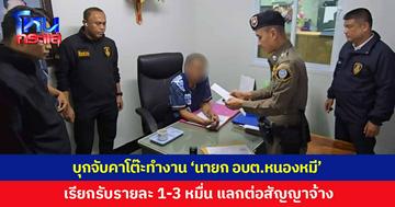 ตำรวจสอบสวนกลาง ร่วมกับ ป.ป.ช. บุกรวบ “นายก อบต.หนองหมี” คาโต๊ะทำงาน เรียกรับเงินพนักงานรายละ 1-3 หมื่น แลกต่อสัญญาจ้าง