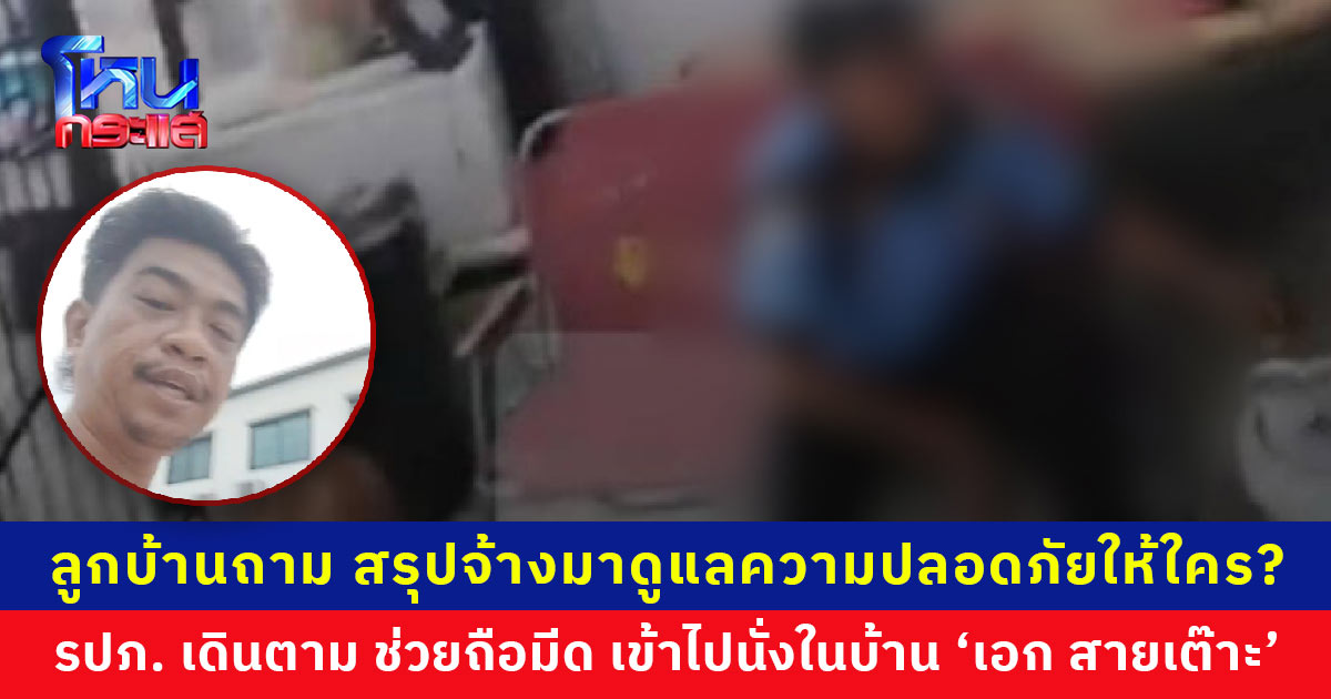 ลูกบ้านข้องใจ รปภ. เดินตาม ถือมีดให้ และเข้าไปนั่งดื่มกาแฟในบ้าน ‘เอก สายเต๊าะ’ ทำตัวเสมือนลูกน้อง ถามสรุปโครงการจ้างมาดูแลความปลอดภัยให้ใคร?