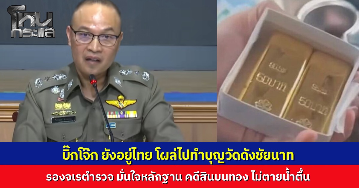 รองจเรตำรวจ มั่นใจคดีส่วยทองคำไม่ตายน้ำตื้น ล่าสุดพบ "บิ๊กโจ๊ก" โผล่ทำบุญวัดดังชัยนาท สยบข่าวลือหนีออกนอกประเทศ