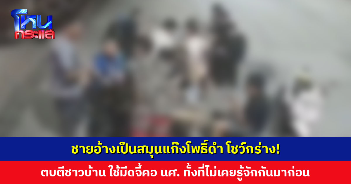 ชายอ้างเป็นสมุนแก๊งโพธิ์ดำ โชว์กร่าง! ตบตีชาวบ้าน ใช้มีดจี้คอนักศึกษา ทั้งที่ไม่เคยรู้จักหรือมีเรื่องกันมาก่อน