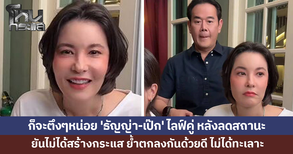 มันก็จะตึงๆหน่อย! 'ธัญญ่า-เป๊ก' ไลฟ์คู่ หลังลดสถานะ ยันไม่ได้สร้างกระแส ย้ำตกลงกันด้วยดี ไม่ได้ทะเลาะ