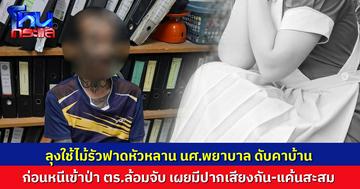ลุงใช้ไม้รัวฟาดหัวหลาน นศ.พยาบาล ดับคาบ้าน ก่อนหนีเข้าป่า ตร.ล้อมจับ เผยแค้นสะสม บาดหมางกันมานาน