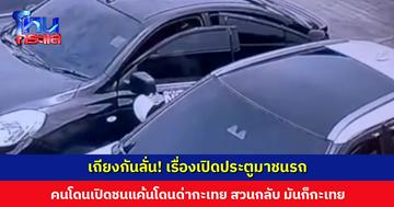 เถียงกันลั่น! เรื่องเปิดประตูมาชนรถ แต่แค้นว่ารถเสียหายคือโดนด่าว่ากะเทย สวนกลับ “มันก็กะเทยเหมือนกัน”