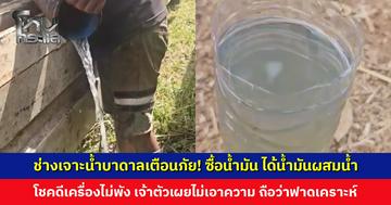 ช่างเจาะน้ำบาดาลเตือนภัย! ซื้อน้ำมัน ได้น้ำมันผสมน้ำ โชคดีเครื่องไม่พัง