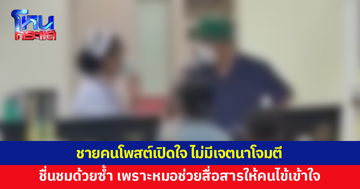 เปิดใจชายโพสต์คลิปหมอโวยเรื่องฟิล์มเอกซเรย์ ยันไม่มีเจตนาโจมตี ชื่นชมด้วยซ้ำ