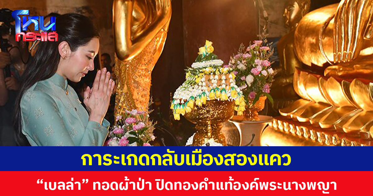 การะเกดกลับเมืองสองแคว “เบลล่า” ทอดผ้าป่า ปิดทองคำแท้องค์พระนางพญา