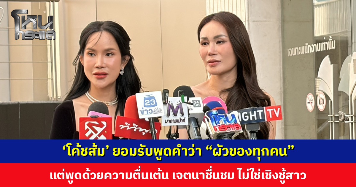 ‘โค้ชส้ม’ ยอมรับพูดคำว่า “ผัวของทุกคน” ด้วยความตื่นเต้น