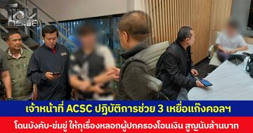 เจ้าหน้าที่ ACSC ปฏิบัติการช่วย 3 เหยื่อแก๊งคอลฯ โดนบังคับ-ข่มขู่ ให้กุเรื่องหลอกผู้ปกครองโอนเงิน สูญนับล้านบาท