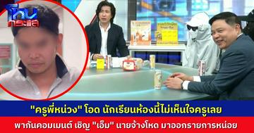 “ครูพี่หน่วง” ถามนักเรียน จิตใจทำด้วยอะไร บอกให้เชิญ “เอ็ม” นายจ้างโหด มานั่งคุยในรายการ ไม่กล้าจริงๆ เขาโหดเกิน