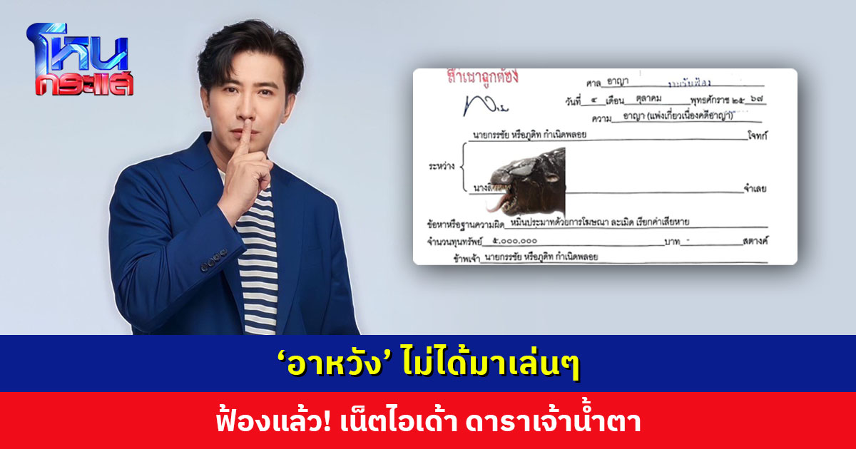 ‘อาหวัง’ ไม่ได้มาเล่นๆ ฟ้องแล้ว! เน็ตไอเด้า ดาราเจ้าน้ำตา
