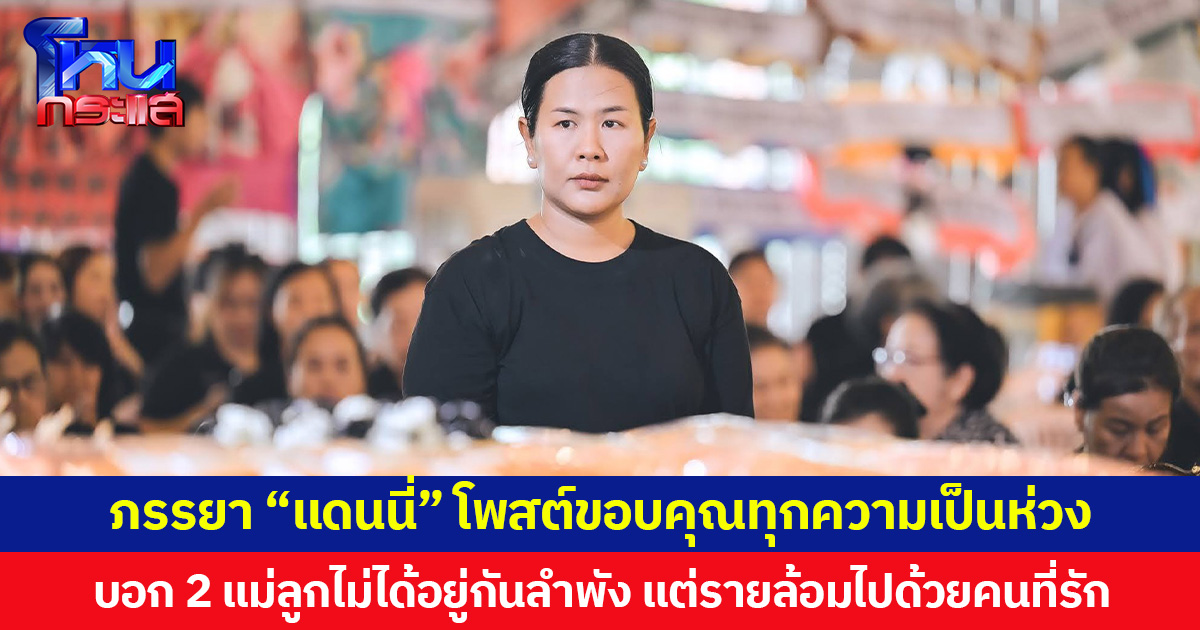 “กวาง พจนีย์” ภรรยา “แดนนี่” โพสต์ขอบคุณทุกความเป็นห่วง  บอก 2 แม่ลูกไม่ได้อยู่กันลำพัง แต่รายล้อมไปด้วยคนที่รัก