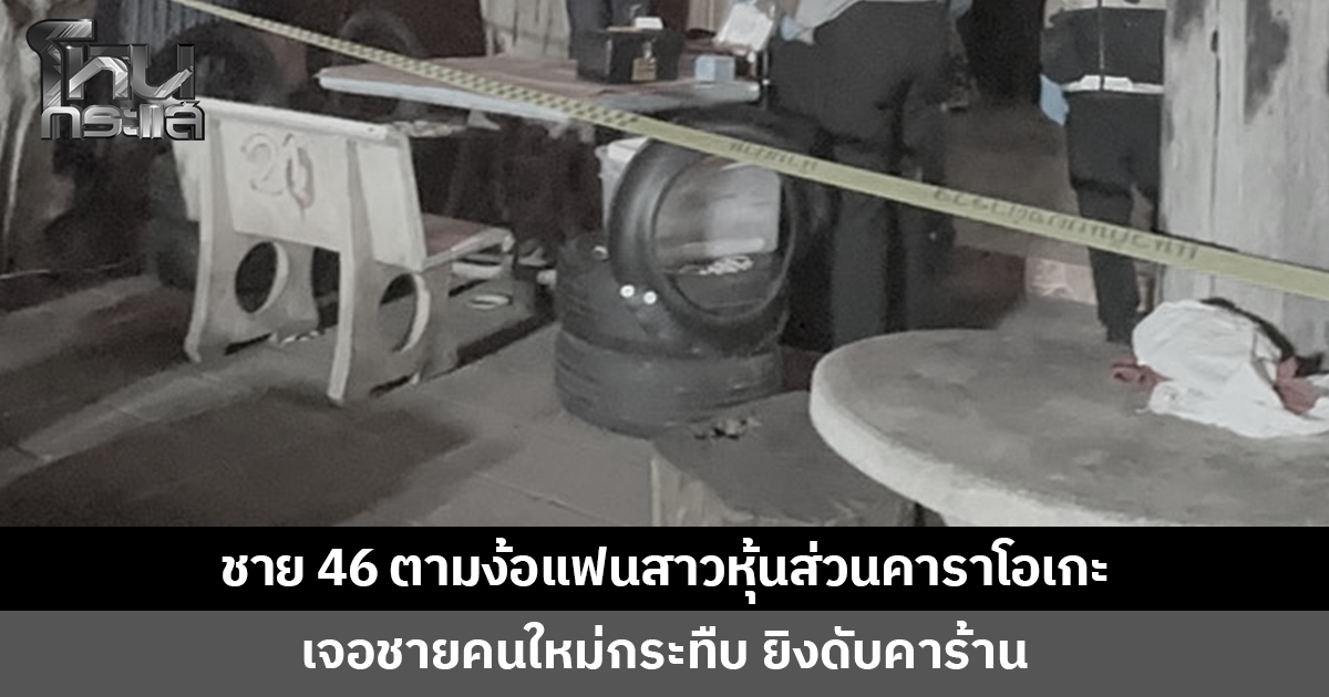 ชายวัย 46 ตามง้อแฟนสาวหุ้นส่วนร้านคาราโอเกะ เจอชายคนใหม่กระทืบ ยิงดับคาร้าน
